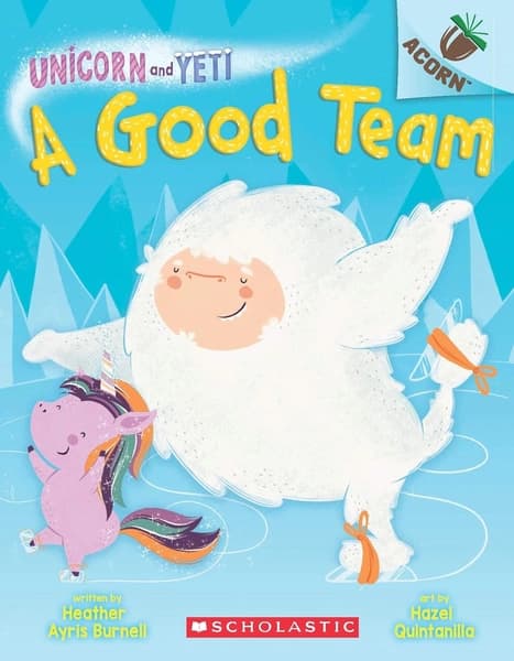 An Acorn Book- Unicorn And Yeti #2: A Good Team by Heather Ayris Burnell and Hazel Quintanilla
