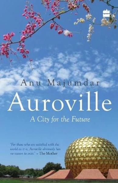 Auroville a city for the future by Anu Majumdar