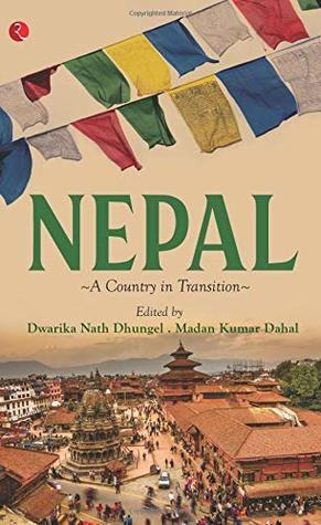 Nepal A Country in Transition by Dwarika Nath Dhungel Madan Kumar Dahal