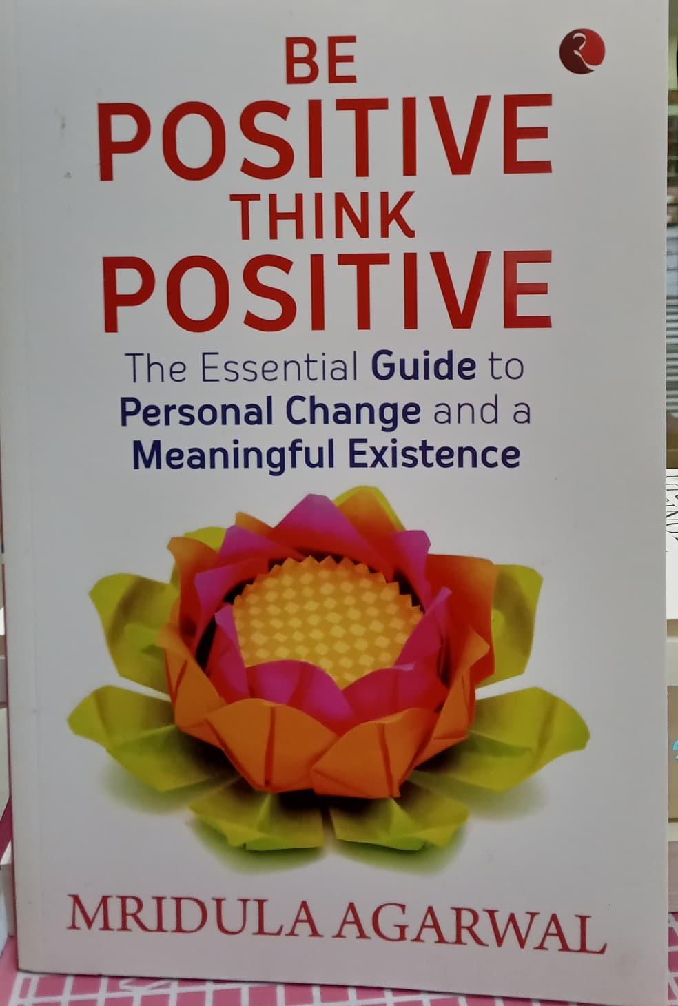 Be Positive Think Positive by Mridula Agarwal