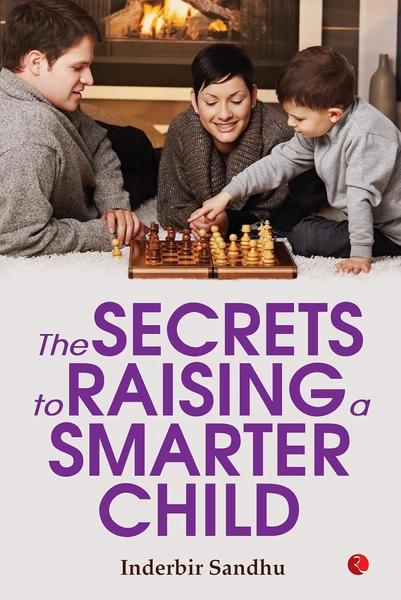 The Secrets to Raising a Smarter Child by Inderbir Sandhu