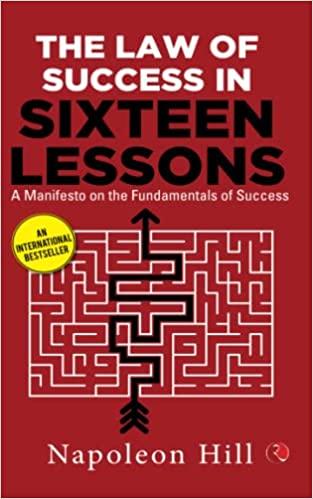THE LAW OF SUCCESS IN SIXTEEN LESSONS: A Manifesto on the Fundamentals of Success by Napoleon Hill