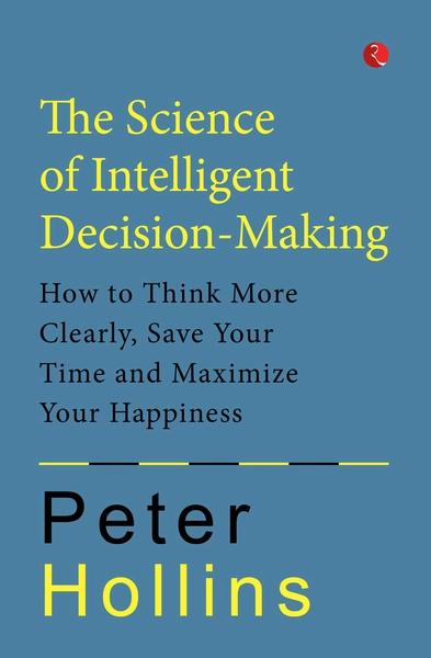 The science of Intelligent Decision-Making by Peter Hollins