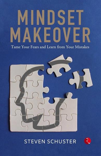 Mindset Makeover: Tame Your Fears And Learn From Your Mistakes by Steven Schuster