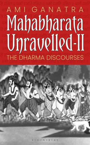 Mahabharata Unravelled - II: The Dharma Discourses by Ami Ganatra
