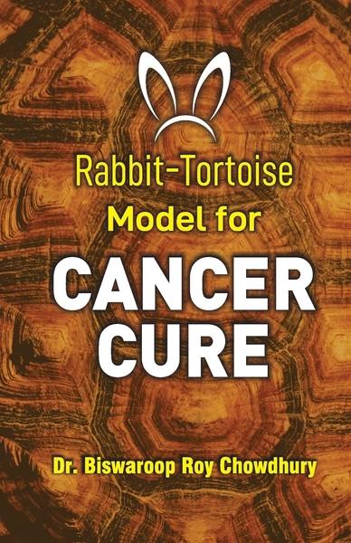 Rabbit-Tortoise Model for Cancer Cure by Dr Biswaroop Roy Chowdhury