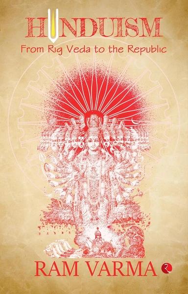 Hinduism : From Rig Veda to the Republic by Ram Varma