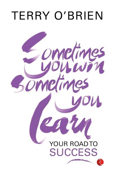 Sometimes You Win, Sometimes You Learn Your Road to Success by Terry O'Brien