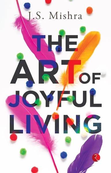 The Art of Joyful Living by J.S Mishra