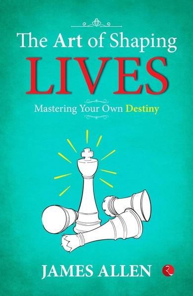 The Art of Shaping Lives by James Allen