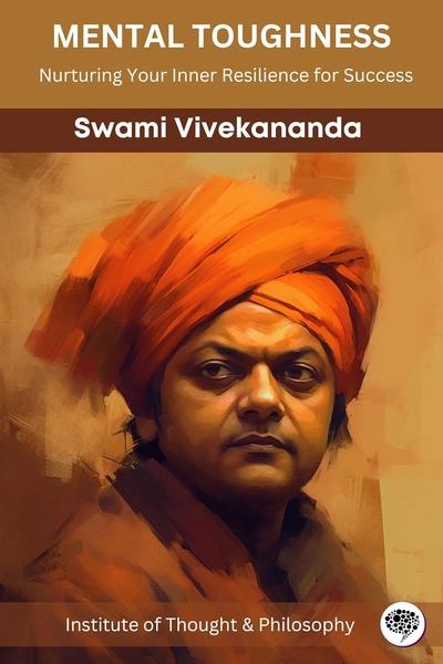 Mental Toughness: Nurturing Your Inner Resilience for Success by Swami Vivekananda