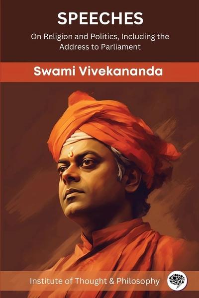 Speeches: On Religion and Politics, Including the Address to Parliament by Swami Vivekananda