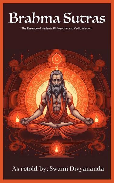 Brahma Sutras: The Essence of Vedanta Philosophy and Vedic Wisdom by Swami Divyananda