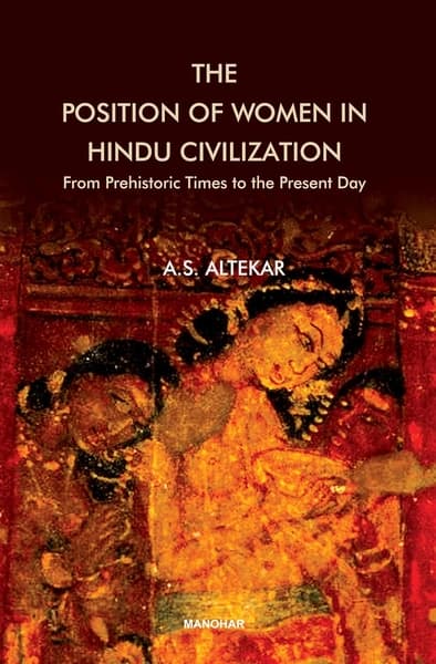 The Position of Women in Hindu Civilization: From Prehistoric Times to the Present Day by Anant Sadashiv Altekar