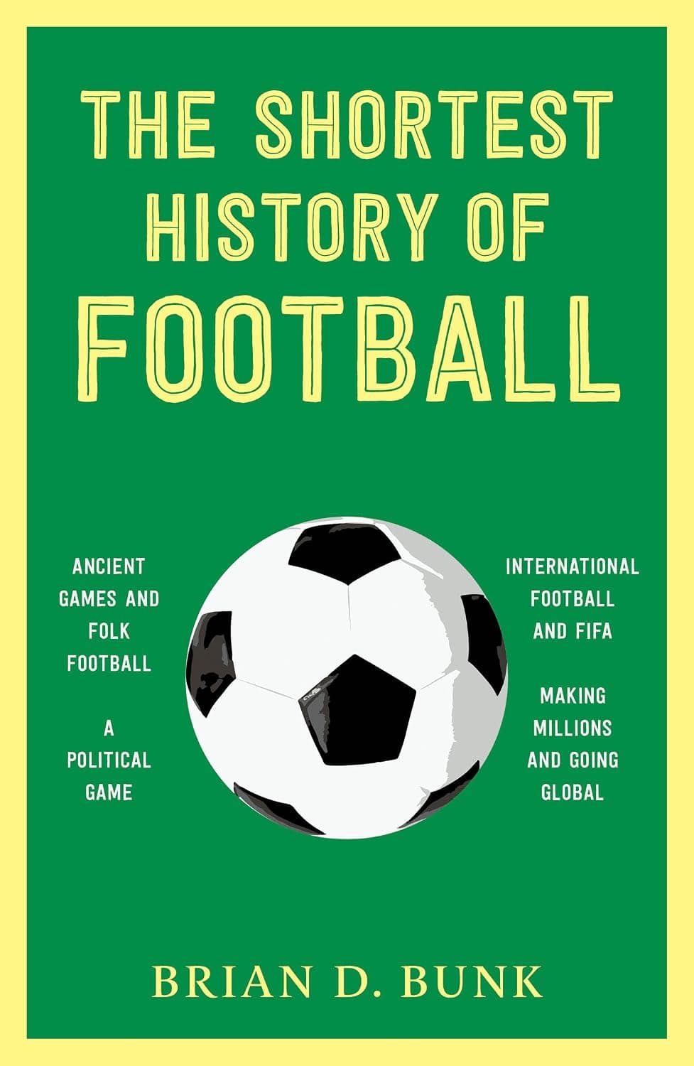The Shortest History of Football by Brian D Bunk