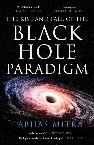 The Rise and Fall of the Black Hole Paradigm by Abhas Mitra