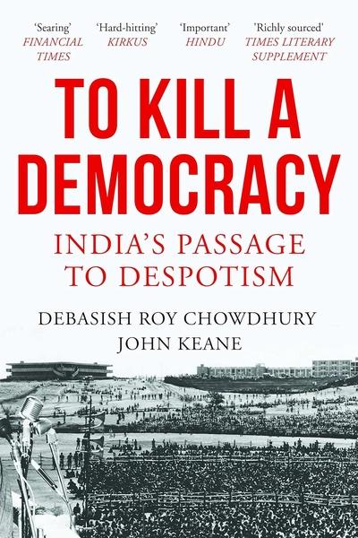 To Kill a Democracy: India's Passage to Despotism by Debasish Roy Chowdhury