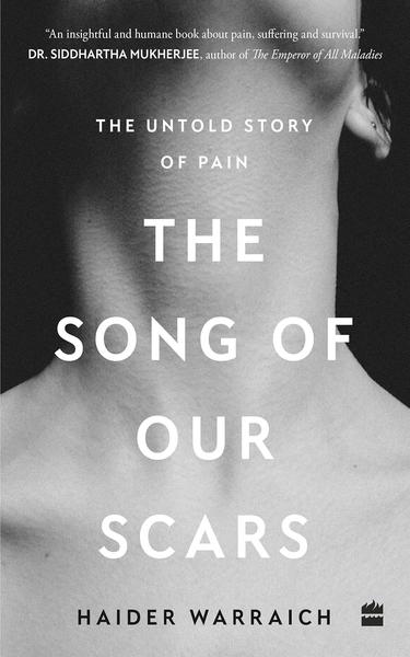 The Song of Our Scars: The Untold Story of Pain by Haider Warraich