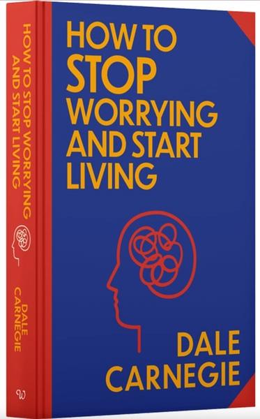 How to Stop Worrying and Start Living by Dale Carnegie