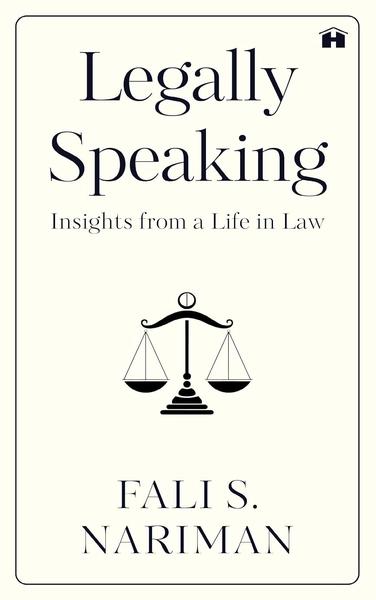 Legally Speaking: Insights from a Life in Law by Fali S Nariman