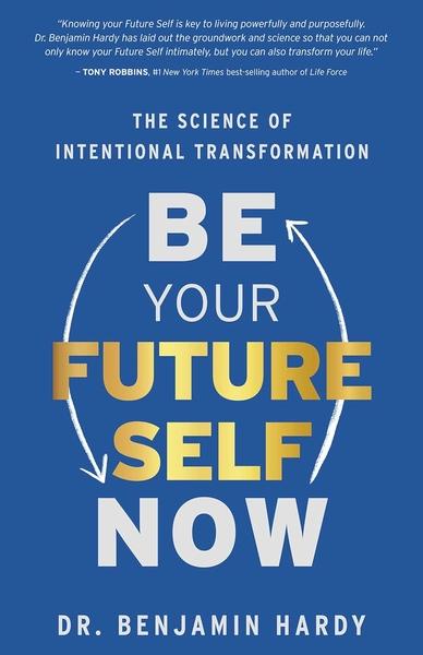 Be Your Future Self Now by Benjamin Hardy