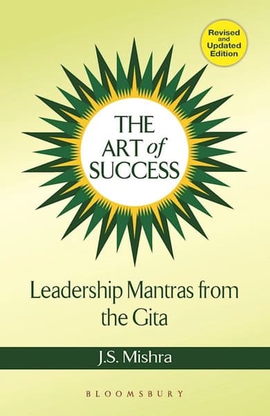 The Art of Success Leadership Mantras from the Gita by J.S Mishra