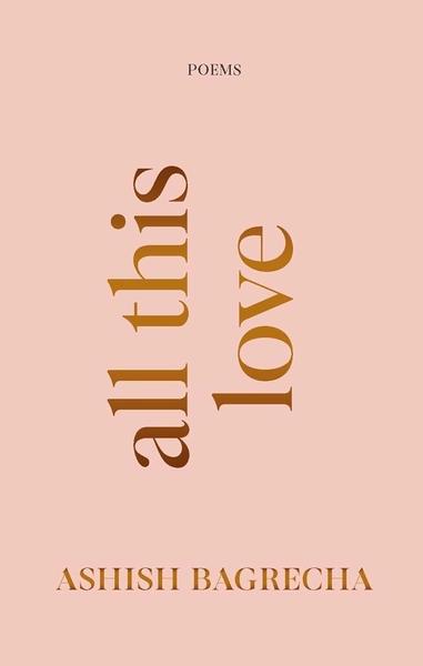 All This Love: Poems | Poetry for Heartbreak, Healing and Self-Love by Ashish Bagrecha