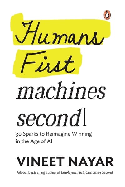 Humans First, Machines Second: 30 Sparks To Reimagine Winning In The Age Of AI by Vineet Nayar