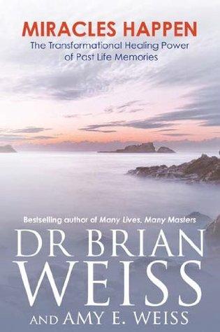 Miracles happen by Dr. Brian Weiss, Amy E.Weiss