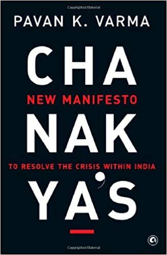 Chanakya's New Manifesto to Resolve the Crisis Within India by Pavan K. Varma