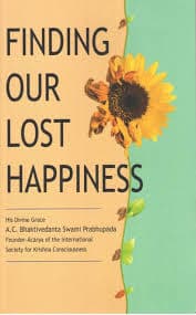 Finding our lost happiness by A.C. Bhaktivedanta Swami Prabhupada