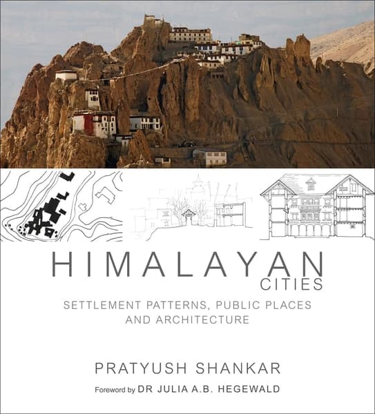 Himalayan Cities: Settlement Patterns, Public Places and Architecture by Pratyush Shankar