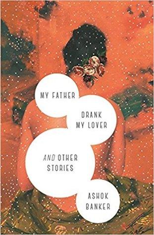 My father drank my lover and other stories by Ashok K. Banker