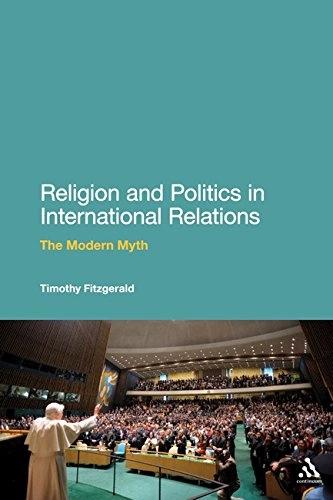 Religion and Politics in International Relations: The Modern Myth Religion and Politics in International Relations: The Modern Myth by Timothy Fitzgerald