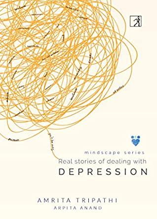 Real Stories of Dealing with Depression by Amrita Tripathi;Arpita Anand