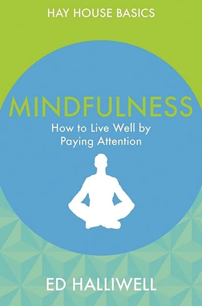 Mindfulness how to live well by paying attention by Ed Halliwell
