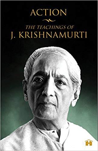 Action The Teachings of J. Krishnamurti by J. Krishnamurti