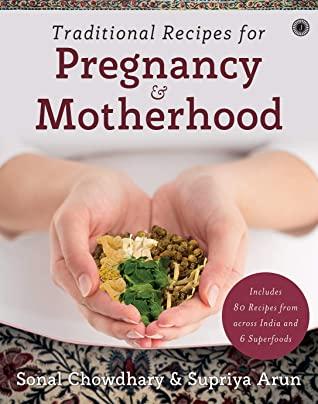 Traditional Recipes for Pregnancy & Motherhood by Sonal Chowdhary, Supriya Arun