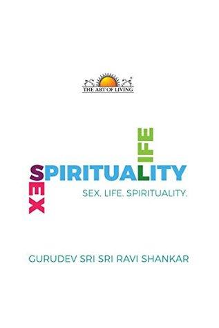 Sex Life Spirituality by Gurudev Sri Ravi Shanker