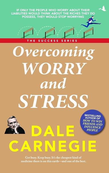 Overcoming Worry and Stress: Dale Carnegie Success Series by Dale Carnegie