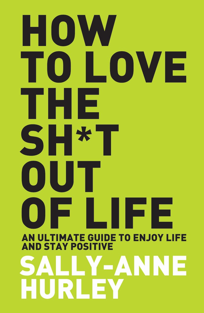 How To Love The Sh*t Out of Life by Sally-Anne Hurley