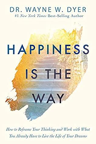 HAPPINESS IS THE WAY by Dr. Wayne W. Dyer