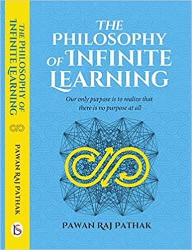 The Philosophy Of Infinite Learning by Pawan Raj Pathak