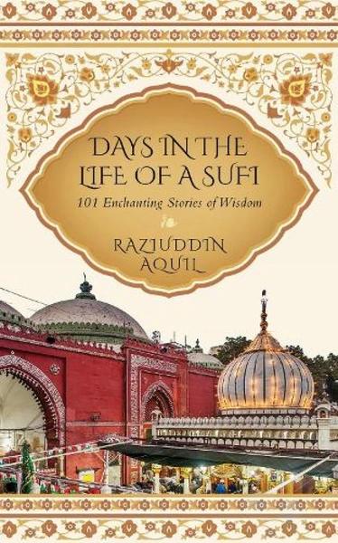Days in the Life of a Sufi by Raziuddin Aquil