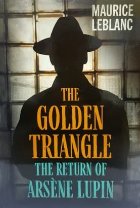 The Golden Triangle: The Return of Arsene Lupin by Maurice Leblanc