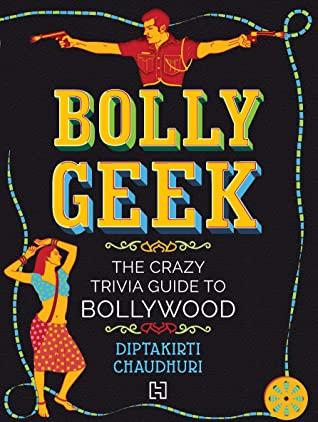Bollygeek: The Crazy Trivia Guide to Bollywood by Diptakirti Chaudhuri