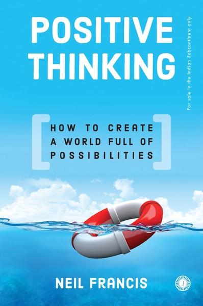 Positive Thinking: How to Create a World Full of Possibilities by Neil Francis