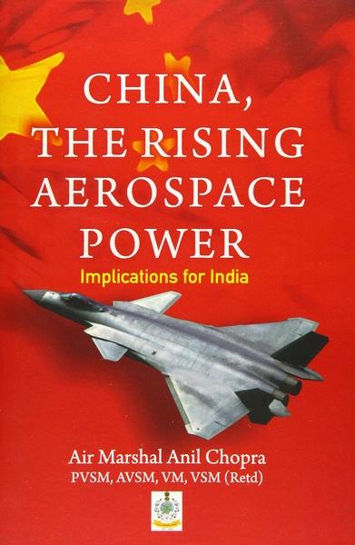 China, the Rising Aerospace Power by Air Marshal Anil Chopra