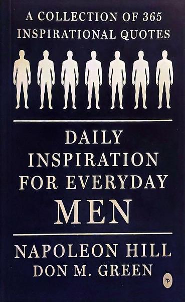 Daily Inspiration For Everyday Men: A collection of 365 inspirational quotes by Napoleon Hill