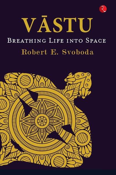 VASTU: Breathing Life into Space by Robert E. Svaboda